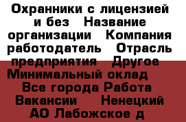 Охранники с лицензией и без › Название организации ­ Компания-работодатель › Отрасль предприятия ­ Другое › Минимальный оклад ­ 1 - Все города Работа » Вакансии   . Ненецкий АО,Лабожское д.
